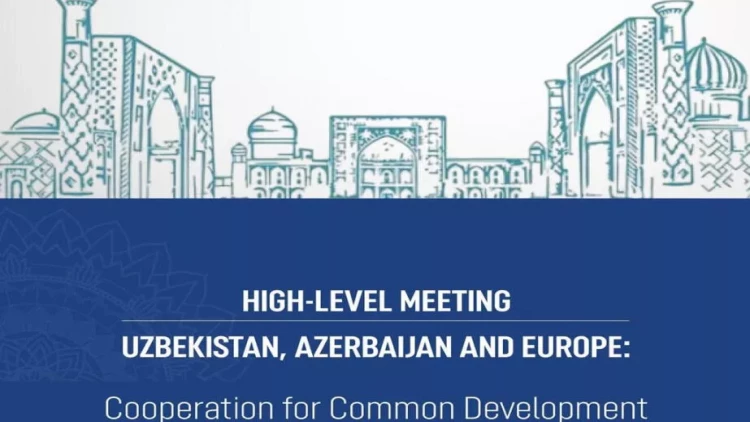 Özbəkistan, Azərbaycan və Avropa əməkdaşlıq toplantısı keçiriləcək