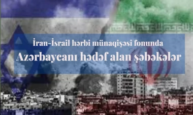 İran-İsrail hərbi münaqişəsi fonunda Azərbaycanı hədəf alan şəbəkələr